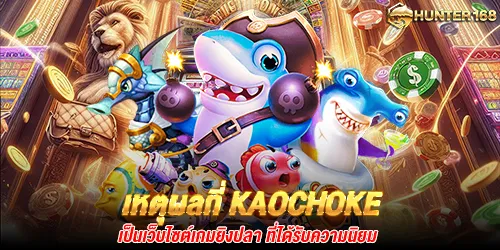 เหตุผลที่ kaochoke เป็นเว็บไซต์เกมยิงปลา ที่ได้รับความนิยม